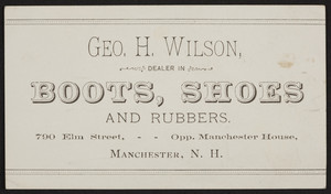 Trade card for Geo. H. Wilson, dealer in boots, shoes and rubbers, 790 Elm Street, Manchester, New Hampshire, undated