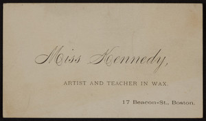 Trade card for Miss Kennedy, artist and teacher in wax, 17 Beacon Street, Boston, Mass., undated