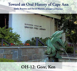Toward an oral history of Cape Ann : Gore, Ken