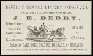 Trade card for J.E. Berry, Ebbitt House Livery Stables, corner 13 1/2 and C Streets, two squares below the Avenue, Washington, D.C., undated