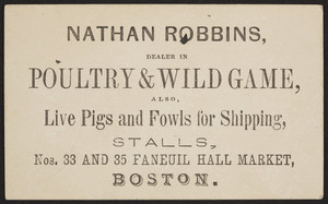 Trade card for Nathan Robbins, poultry & wild game, Nos. 33 and 35 Faneuil Hall Market, Boston, Mass., undated