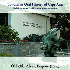 Toward an oral history of Cape Ann : Alves, Eugene (Rev.)