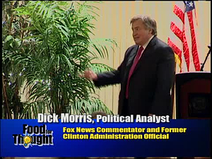 Food For Thought; Dick Morris - Fox News Political Analyst