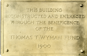 [This building reconstructed and enlarged through the beneficence of the Thomas T. Wyman Fund, 1900]