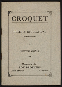 Croquet rules & regulations with instructions, American edition, manufactured by Roy Brothers, East Barnet, Vermont, undated