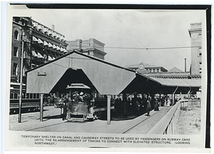 Temporary shelter on Canal and Causeway Streets to be used by passengers on subway cars until the re-arrangement of tracks to connect with elevated structure. (looking northwest)