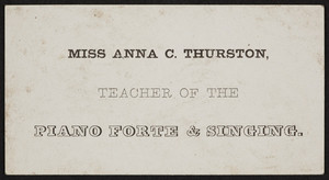 Trade card for Miss Anna C. Thurston, teacher of the piano forte & singing, location unknown, undated