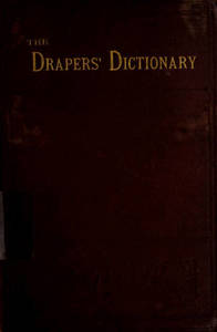 Draper's dictionary : a manual of textile fabrics : their history and applications