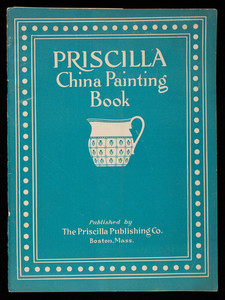 Priscilla china painting book containing full instructions for decorting in flat color, enamels, lustre and gold, also a number of deigns shown in actual size for tracing, edited by Jetta Ehlers, published by The Priscilla Publishing Company, 85 Broad Street, Boston, Mass.