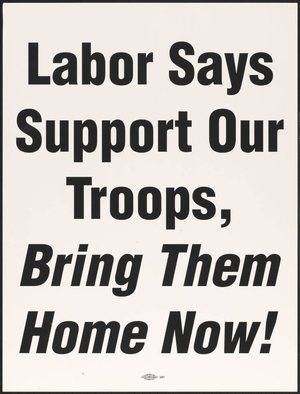 Labor says support our troops, bring them home now!