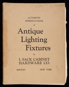 Authentic reproductions of antique lighting fixtures, by I. Sack Cabinet Hardware Co., 85 Charles Street, Boston, Mass. and 658 Lexington Avenue, New York