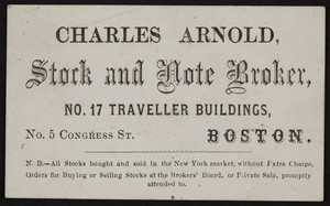 Trade card for Charles Arnold, stock and note broker, No.17 Traveller Buildings, 5 Congress Street, Boston, Mass., undated