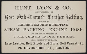 Trade card for Hunt, Lyon & Co., manufacturers of best oak-tanned leather belting, dealers in rubber machine belting, steam packing, engine hose, 26 Devonshire Street, Boston, Mass., undated
