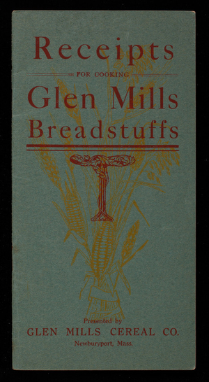 Recipes for cooking Glen Mills breadstuffs, presented by Glen Mills Cereal Co., Newburyport, Mass.