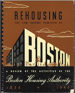Rehousing the Low Income Families of Boston: A Review of the Activities of the Boston Housing Authority 1936-1940