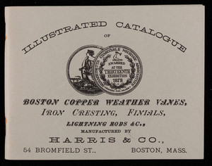 Illustrated catalogue of Boston copper weather vanes, iron cresting, finials, lightning rods, manufactured by Harris & Co., 54 Bromfield Street, Boston, Mass.