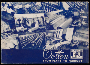 Cotton from plant to product, Pepperell Fabrics, Pepperell Manufactuirng Company, 160 State Street, Boston, Mass.