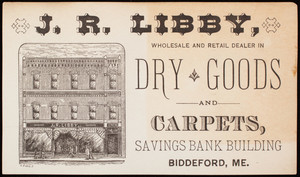 Trade card, J.R. Libby, wholesale and retail dealer in dry good and carpets, Savings Bank Building, Biddeford, Maine