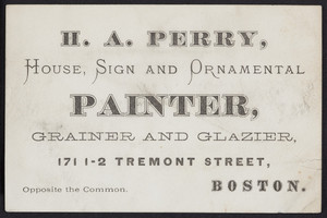 Trade card for H.A. Perry, house, sign and ornamental painter, grainer and glazier, 171 1/2 Tremont Street, Boston, Mass., undated