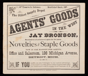 Jay Bronson, manufacturer of and general agent for the lates novelties and staple goods, office and salesroom, 126 Michigan Avenue, Detroit, Michigan