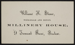 Trade card for William H. Stone, wholesale and retail millinery house, 9 Tremont Row, Boston, Mass., undated