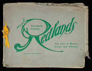 Twentieth century Redlands, the city of homes, fruits and flowers, printed by The Citrograph, Redlands, California