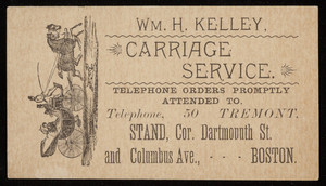 Trade card for Wm. H. Kelley, carriage service, stand, corner Dartmouth Street and Columbus Avenue, Boston, Mass., undated
