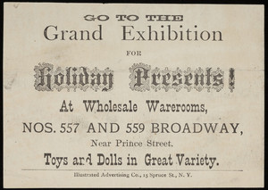 Go to the grand exhibition for holiday presents!, at wholesale warerooms, Nos. 557 and 559 Broadway, near Prince Street, New York, New York, undated