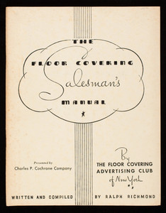 Floor covering salesman's manual, by The Floor Covering Advertising Club, New York, written and compiled by Ralph Richmond, New York, New York