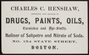 Trade card for Charles C. Henshaw, importer and dealer in drugs, paints, oils, varnishes and dye-stuffs, No. 154 State Street, Boston, Mass., undated