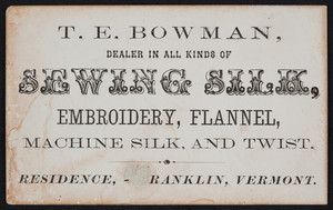 Trade card for T.E. Bowman, dealer in all kinds of sewing silk, Franklin, Vermont, undated