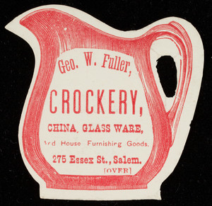 Trade cards for Geo. W. Fuller, crockery, china, glass ware and house furnishing goods, 275 Essex Street, Salem, Mass., undated