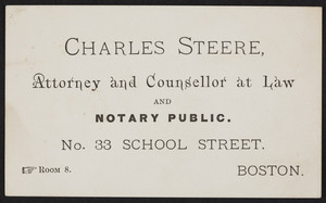 Business card for Charles Steere, attorney and counsellor at law and notary public, No. 33 School Street, Boston, Mass., undated