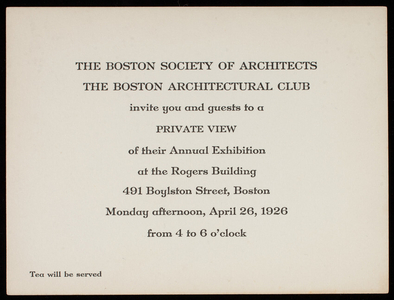 Invitation, The Boston Society of Architects, The Boston Architectural Club invite you and guests to a private view of their annual exhibition at the Rogers Building, 491 Boylston Street, Boston, Monday afternoon, April 26, 1926 from 4 to 6 o'clock