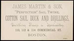 Trade card for James Martin & Son, cotton sail duck and drillings; Chas. W. Dinnick, sole N.E. agent of the United States Bunting Company, 110, 112 & 114 Commercial Street, Boston, Mass., undated