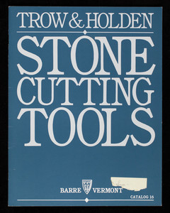 Trow & Holden stone cutting tools, catalog 16, 45 South Main Street, Barre, Vermont