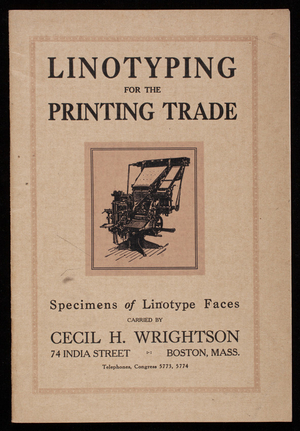 Linotyping for the printing trade, specimens of linotype faces carried by Cecil H. Wrightson, 74 India Street, Boston, Mass.