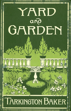Yard and garden, a book of practical information for the amateur gardener in city, town or suburb, rev. ed., by Tarkington Baker, illustrated with photographs and diagrams, Bobbs-Merill Company publishers, Indianapolis, Indiana