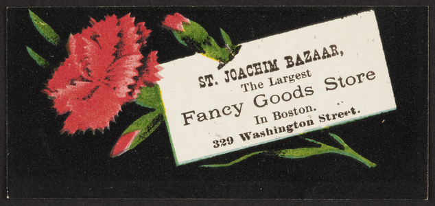 Trade card for the St. Joachim Bazaar, the largest fancy goods store in Boston, 329 Washington Street, Boston, Mass., undated