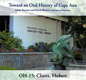 Toward an oral history of Cape Ann : Cluett, Hubert