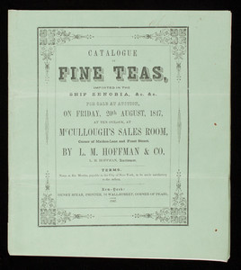 Catalogue of fine teas, imported in the Ship Zenobia, &c. &c., for sale at auction on Friday, 20th August, 1847, at ten o'clock at McCullough's Sales Room, corner of Maiden-Lane and Front Street, by L.M. Hoffman & Co., L.M. Hoffman, auctioneer, Henry Spear, printer, 78 Wall Street, corner of Pearl, New York