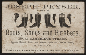 Trade card for Joseph Peyser, boots, shoes and rubbers, No. 43 Cambridge Street, Boston, Mass., undated