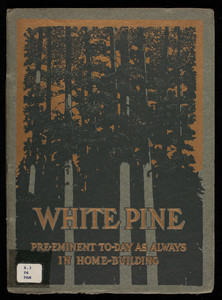 White pine, the wood pre-eminent today as always in home-building, The Northern Pine Manufacturers' Association, Minneapolis, Minnesota