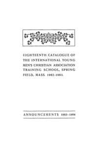 Eighteenth Catalogue of the International Young Men's Christian Assocation Training School, 1902-1903
