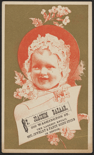 Trade card for the St. Joachim Bazaar, the largest retail toy, jewelry & fancy goods store in Boston, 329 Washington Street, Boston, Mass., undated
