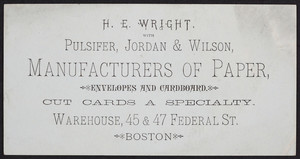 Trade card for H.E. Wright with Pulsifer, Jordan & Wilson, manufacturers of paper, envelopes and cardboard, warehouse, 45 & 47 Federal Street, Boston, Mass., undated