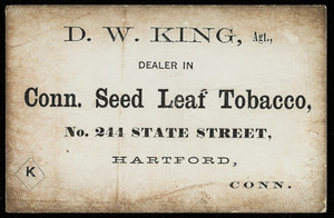 Trade card for D.W. King, dealer in Connecticut Seed Leaf Tobacco, No. 244 State Street, Hartford, Connecticut, undated