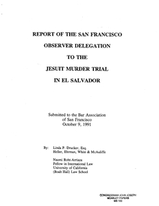 "Report of the San Francisco Observer Delegation to the Jesuit Murder Trial in El Salvador" by Linda P. Drucker, Esq. and Naomi Roht-Arriaza, 9 October 1991